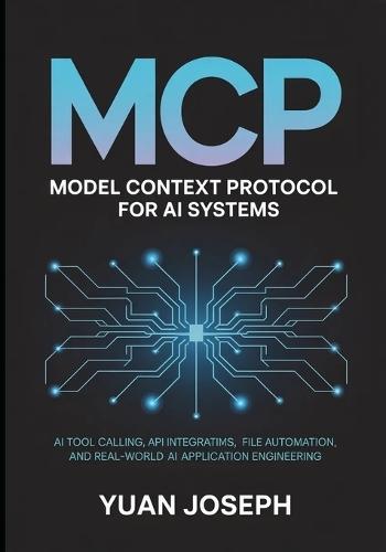 Model Context Protocol (MCP) for AI Systems AI Tool: Calling API Integration, File Systems, Workflow Automation, and Real-World AI Application Engineering