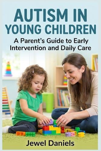 Autism in Young Children: A Parent's Guide to Early Intervention and Daily Care