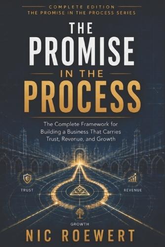 The Promise in the Process: The Complete Framework for Building a Business That Carries Trust, Revenue, and Growth