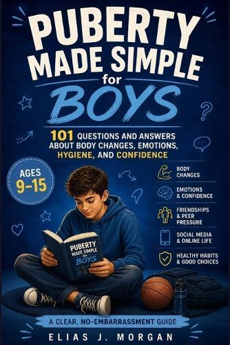 Puberty Made Simple for Boys (Ages 9-15): 101 Questions and Answers About Body Changes, Emotions, Hygiene, Confidence, and Growing Up