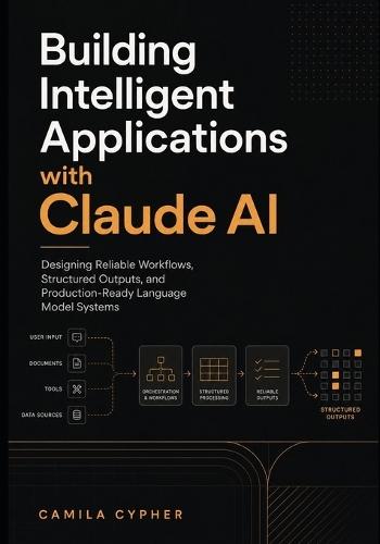 Building Intelligent Applications with Claude Ai: Designing Reliable Workflows, Structured Outputs, and Production-Ready Language Model Systems