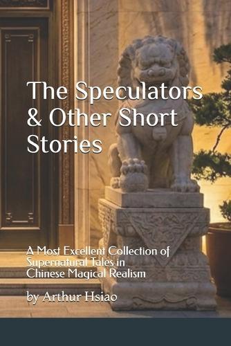 The Speculators & Other Short Stories: A Most Excellent Collection of Supernatural Tales in Chinese Magical Realism