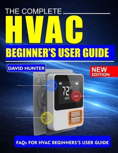Complete HVAC Beginner's User Guide: Step-by-Step Guide to Installation, Troubleshooting, and Maintenance