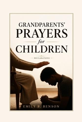Grandparents' Prayers for Children: Generational Declarations for Protection, Blessing, and Destiny Fulfilment
