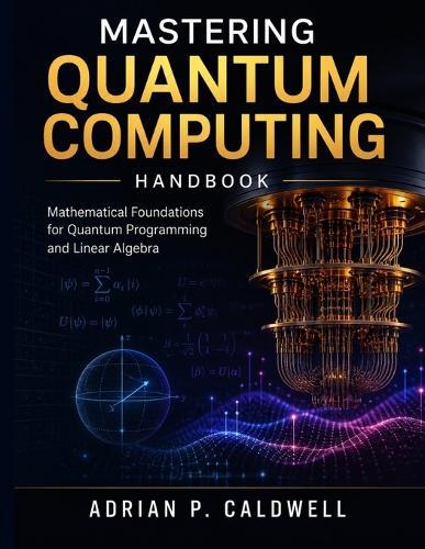 Mastering Quantum Computing Handbook: Mathematical Foundations for Quantum Programming and Linear Algebra
