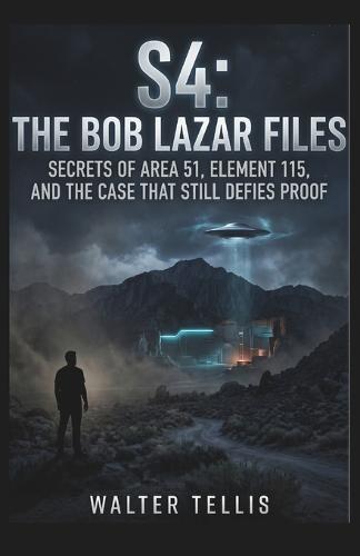 S4: The Bob Lazar Files: Secrets of Area 51, Element 115, and the Case That Still Defies Proof