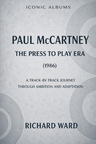 Iconic Albums Paul McCartney The Press to Play Era (1986): A Track-by-Track journey though Ambition and Adaption