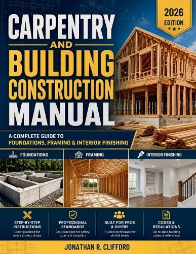 Carpentry and Building Construction Manual: A Complete Guide to Foundations, Framing & Interior Finishing