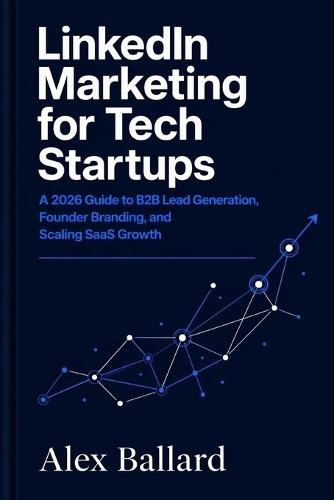 LinkedIn Marketing for Tech Startups: A 2026 Guide to B2B Lead Generation, Founder Branding, and Scaling SaaS Growth