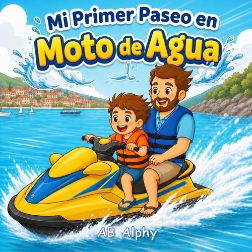 Mi Primer Paseo en Moto de Agua: Una dulce historia sobre el valor, la seguridad y un primer paseo sobre el agua