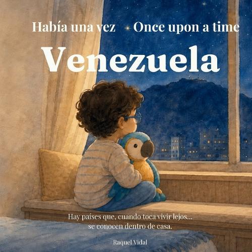 Había Una Vez Venezuela Once Upon A Time Venezuela: Libro Bilingüe Infantil Sobre la Familia Y La Identidad Venezolana Para Niños Creciendo En El Exterior A Bilingual Spanish-English Children's Book About Venezuela, Family, and Belonging