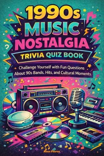 1990s Music Nostalgia Trivia Quiz Book: Challenge Yourself with Fun Questions About 90s Bands, Hits, and Cultural Moments