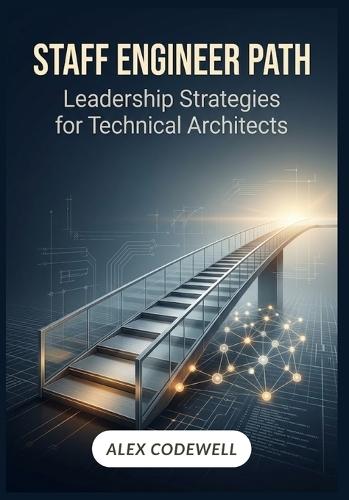 Staff Engineer Path: Leadership Strategies for Technical Architects