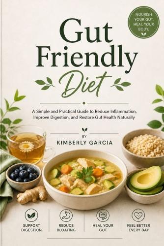 Gut Friendly Diet: Eat Without Fear, Calm Your Gut and Feel Like Yourself Again