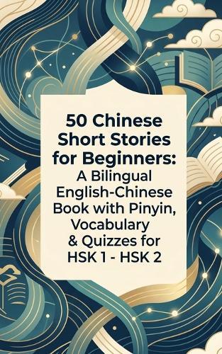 50 Chinese Short Stories for Beginners: A Bilingual English-Chinese Book with Pinyin, Vocabulary & Quizzes for HSK 1 - HSK 2