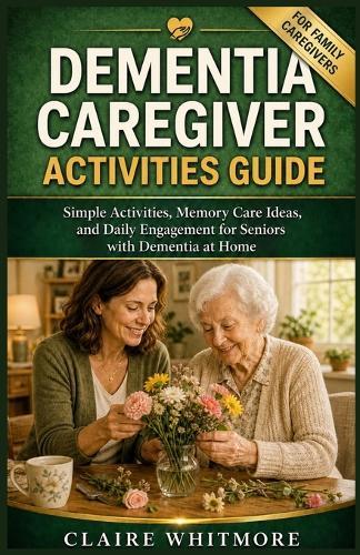 Dementia Caregiver Activities Guide: Simple Activities, Memory Care Ideas, and Daily Engagement for Seniors with Dementia at Home