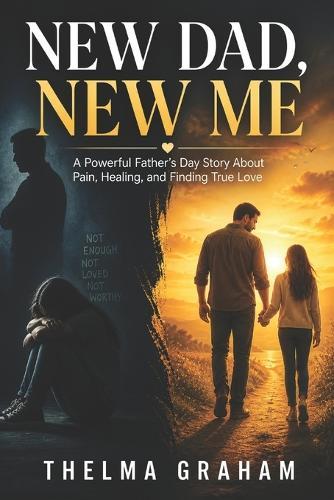 New Dad, New Me: A Powerful Father's Day Story About Pain, Healing, and Finding True Love