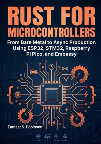Rust for Microcontrollers: From Bare Metal to Async Production Using ESP32, STM32, Raspberry Pi Pico, and Embassy