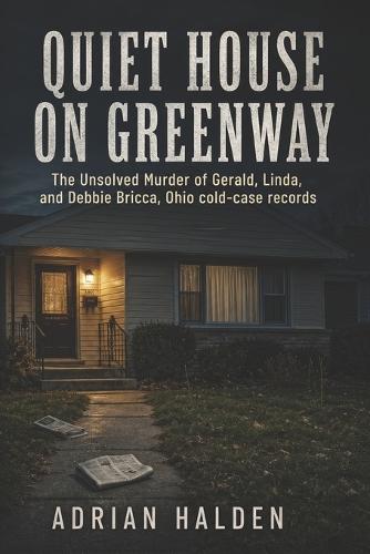 Quiet House on Greenway: The Unsolved Murder of Gerald, Linda, and Debbie Bricca, Ohio cold-case records