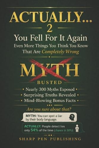 Actually... 2: You Fell For It Again - Even More Things You Think You Know That Are Completely Wrong