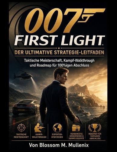 007 First Light Der ultimative Strategie-Leitfaden: Taktische Meisterschaft, Kampf-Walkthrough und Roadmap für 100%igen Abschluss