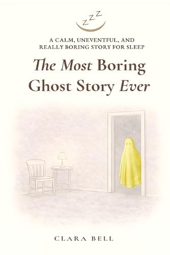 The Most Boring Ghost Story Ever: A Calm, Uneventful, and Really Boring Story for Sleep
