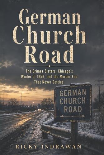 German Church Road: The Grimes Sisters, Chicago's Winter of 1956, and the Murder File That Never Settled