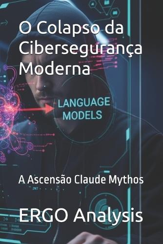 O Colapso da Cibersegurança Moderna: A Ascensão Claude Mythos