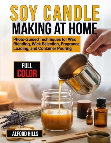 Soy Candle Making at Home: Photo-Guided Techniques for Wax Blending, Wick Selection, Fragrance Loading, and Container Pouring