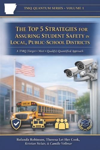 The Top 5 Strategies for Assuring Student Safety in Local Public-School Districts: A TMQ (Target - Meet - Qualify) Quantified Approach to Measurable School Safety Systems