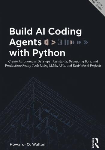 Build AI Coding Agents with Python: Create Autonomous Developer Assistants, Debugging Bots, and Production-Ready Tools Using LLMs, APIs, and Real-World Projects