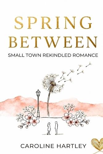 Spring Between: Small-Town Rekindled Romance