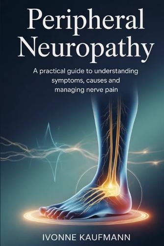 Peripheral neuropathy: A Practical Guide to Understanding Symptoms, Causes, and Managing Nerve Pain