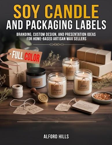 Soy Candle Packaging and Labels: Branding, Custom Design, and Presentation Ideas for Home-Based Artisan Wax Sellers