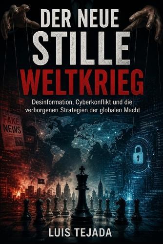 Der neue stille Weltkrieg: Desinformation, Cyberkonflikt und die verborgenen Strategien der globalen Macht