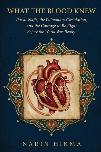 What the Blood Knew: Ibn al-Nafis, the Pulmonary Circulation, and the Courage to Be Right Before the World Was Ready