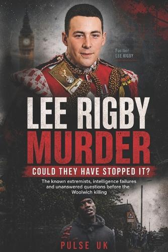 Lee Rigby Murder: Could They Have Stopped It?: The known extremists, intelligence failures and unanswered questions before the Woolwich killing