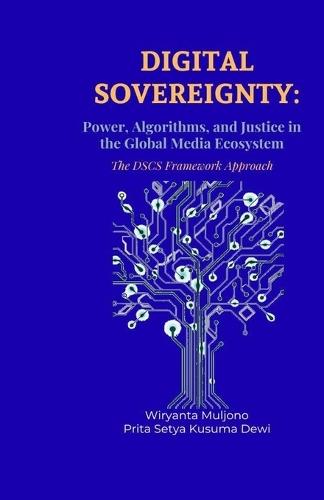 Digital Sovereignty: Power, Algorithms, and Justice in the Global Media Ecosystem The DSCS Framework Approach