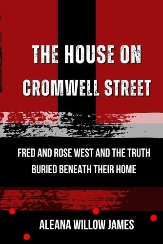 The House on Cromwell Street: Fred and Rose West and the truth buried beneath their home