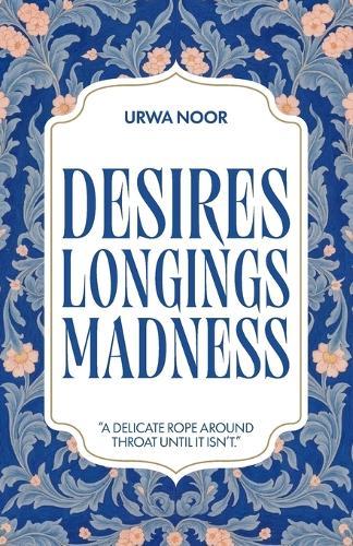 Desires, Longings, Madness: A delicate rope around throat, until it isn't.