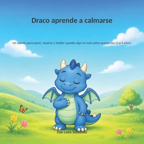 Draco aprende a calmarse: Un cuento para parar, respirar y hablar cuando algo no sale como queríamos (3 a 5 años)