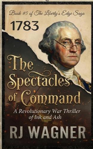 The Spectacles of Command: A Revolutionary War Thriller of Ink and Ash