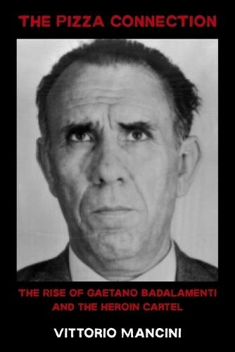 The Pizza Connection: The Rise of Gaetano Badalamenti and the Heroin Cartel
