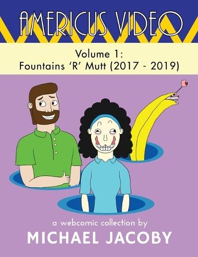Americus Video, Volume 1: Fountains 'R' Mutt (2017 - 2019): A Surreal Webcomic Collection of Absurd Humor, Experimental Comics & Meta Storytelling