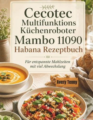 Cecotec Multifunktions Küchenroboter Mambo 11090 Habana Rezeptbuch: Für entspannte Mahlzeiten mit viel Abwechslung