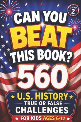 Can You Beat This Book?: 560 U.S. History True or False Challenges for Kids Ages 6-12 (Volume 2), american history for kids, US history for kids (orvani s children's encyclopedia)