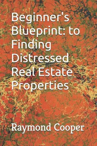 Beginner's Blueprint: to Finding Distressed Real Estate Properties