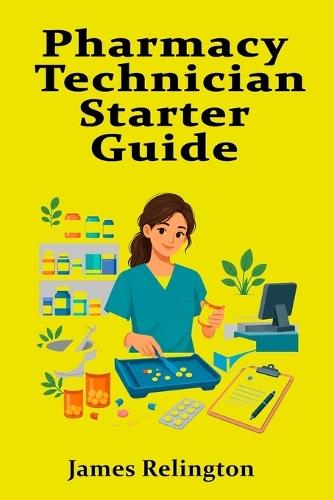 Pharmacy Technician Starter Guide: Medications, Safety, and Retail Practice