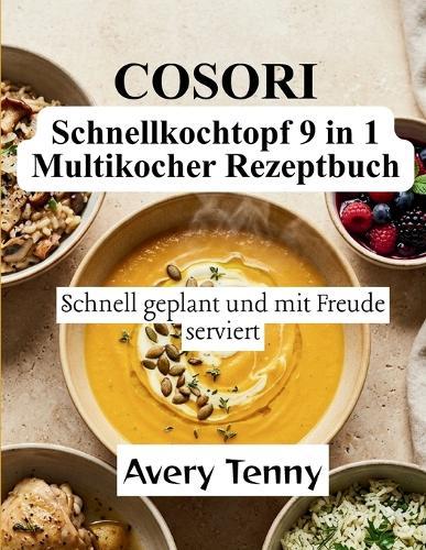 COSORI Schnellkochtopf 9 in 1 Multikocher Rezeptbuch: Schnell geplant und mit Freude serviert