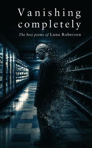 Vanishing Completely: The Best Poems of Luna Robertson
